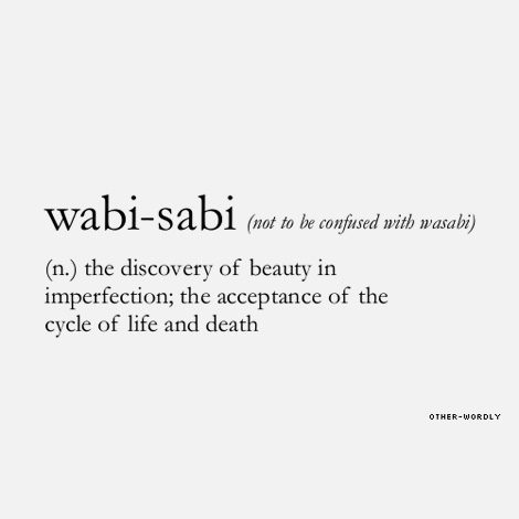 Wabi-sabi (not to be confused with wasabi)
